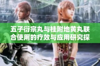 五子衍宗丸与桂附地黄丸联合使用的疗效与应用研究探讨