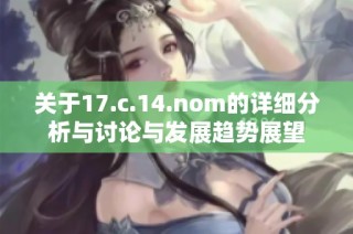 关于17.c.14.nom的详细分析与讨论与发展趋势展望