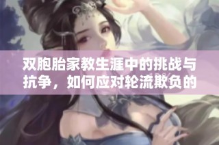 双胞胎家教生涯中的挑战与抗争，如何应对轮流欺负的困境