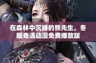 在森林中沉睡的熊先生，冬眠奇遇动漫免费播放版