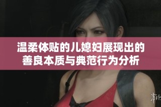 温柔体贴的儿媳妇展现出的善良本质与典范行为分析