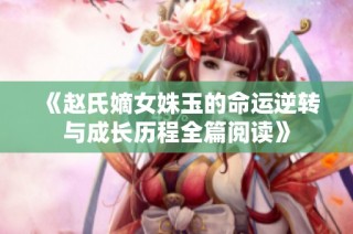 《赵氏嫡女姝玉的命运逆转与成长历程全篇阅读》