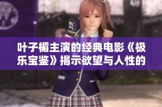 叶子楣主演的经典电影《极乐宝鉴》揭示欲望与人性的复杂交织