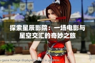 探索星辰影院：一场电影与星空交汇的奇妙之旅