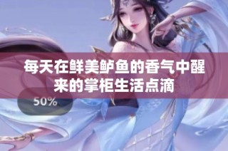 每天在鲜美鲈鱼的香气中醒来的掌柜生活点滴
