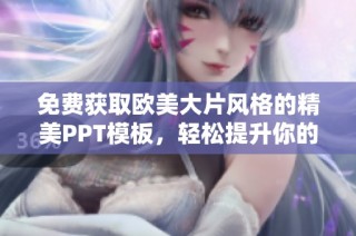 免费获取欧美大片风格的精美PPT模板，轻松提升你的演示效果