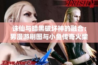 诛仙与暗黑破坏神的融合：男漫游刷图与小鱼传奇火柴人觉醒之旅
