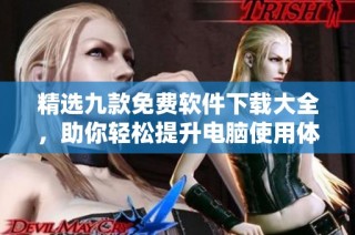 精选九款免费软件下载大全，助你轻松提升电脑使用体验