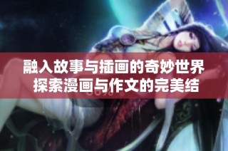 融入故事与插画的奇妙世界 探索漫画与作文的完美结合