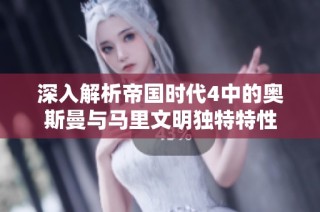 深入解析帝国时代4中的奥斯曼与马里文明独特特性