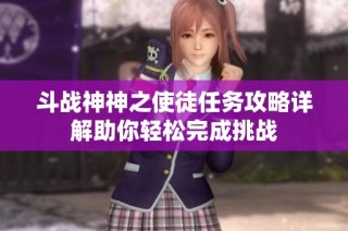 斗战神神之使徒任务攻略详解助你轻松完成挑战