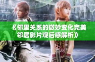 《邻里关系的微妙变化完美邻居影片观后感解析》