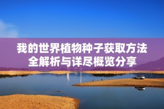 我的世界植物种子获取方法全解析与详尽概览分享