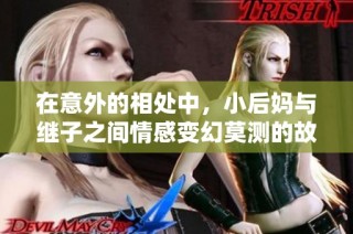 在意外的相处中，小后妈与继子之间情感变幻莫测的故事
