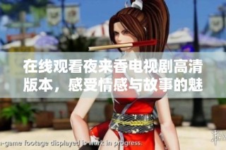 在线观看夜来香电视剧高清版本，感受情感与故事的魅力与精彩