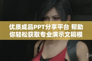 优质成品PPT分享平台 帮助你轻松获取专业演示文稿模板