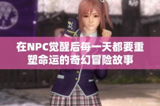 在NPC觉醒后每一天都要重塑命运的奇幻冒险故事