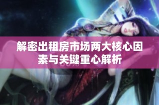 解密出租房市场两大核心因素与关键重心解析