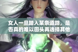 女人一旦踏入某条道路，是否真的难以回头再选择其他人生方向呢