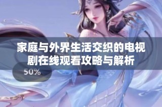家庭与外界生活交织的电视剧在线观看攻略与解析