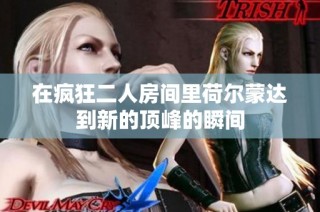 在疯狂二人房间里荷尔蒙达到新的顶峰的瞬间