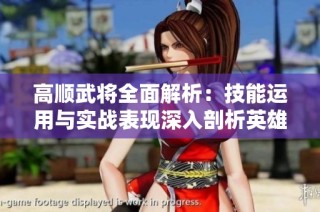 高顺武将全面解析：技能运用与实战表现深入剖析英雄爱三国