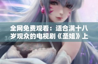 全网免费观看：适合满十八岁观众的电视剧《圣姐》上线了