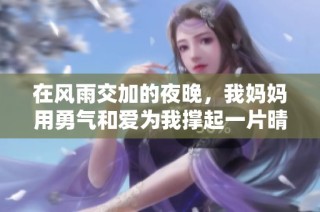 在风雨交加的夜晚，我妈妈用勇气和爱为我撑起一片晴空