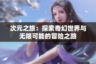 次元之旅：探索奇幻世界与无限可能的冒险之路