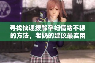寻找快速缓解孕妇情绪不稳的方法，老妈的建议最实用