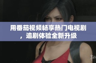 用番茄视频畅享热门电视剧，追剧体验全新升级