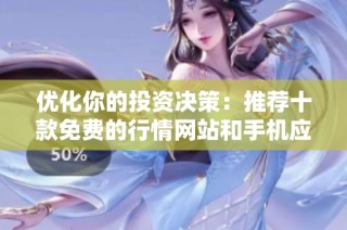 优化你的投资决策：推荐十款免费的行情网站和手机应用软件合集