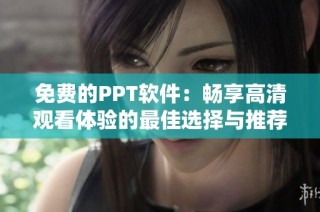 免费的PPT软件：畅享高清观看体验的最佳选择与推荐