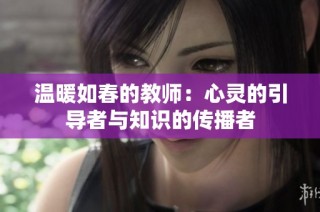温暖如春的教师：心灵的引导者与知识的传播者
