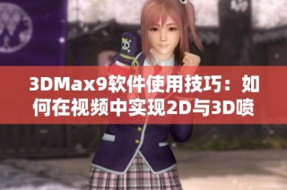 3DMax9软件使用技巧：如何在视频中实现2D与3D喷射效果解析