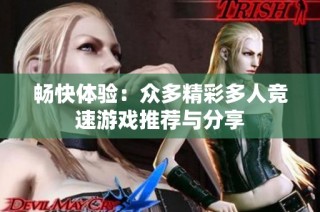 畅快体验：众多精彩多人竞速游戏推荐与分享