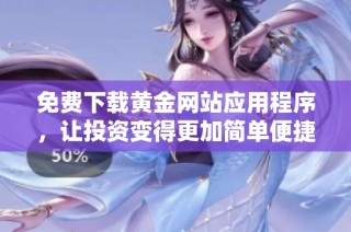 免费下载黄金网站应用程序，让投资变得更加简单便捷