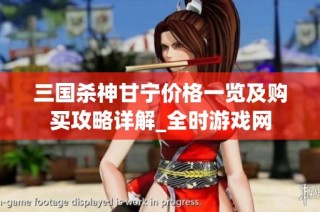 三国杀神甘宁价格一览及购买攻略详解_全时游戏网