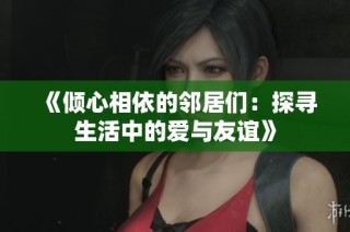 《倾心相依的邻居们：探寻生活中的爱与友谊》