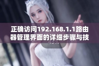 正确访问192.168.1.1路由器管理界面的详细步骤与技巧