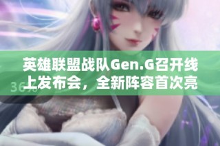 英雄联盟战队Gen.G召开线上发布会，全新阵容首次亮相展现实力