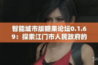 智能城市版糖果论坛0.1.69：探索江门市人民政府的创新治理与发展新模式