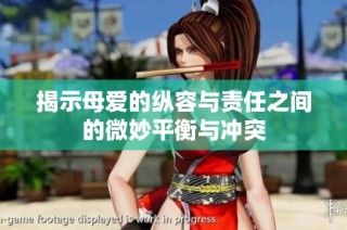 揭示母爱的纵容与责任之间的微妙平衡与冲突