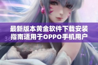 最新版本黄金软件下载安装指南适用于OPPO手机用户详细解析