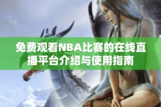 免费观看NBA比赛的在线直播平台介绍与使用指南