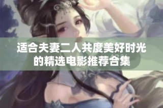 适合夫妻二人共度美好时光的精选电影推荐合集