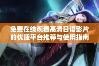 免费在线观看高清日语影片的优质平台推荐与使用指南