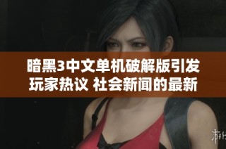 暗黑3中文单机破解版引发玩家热议 社会新闻的最新动态