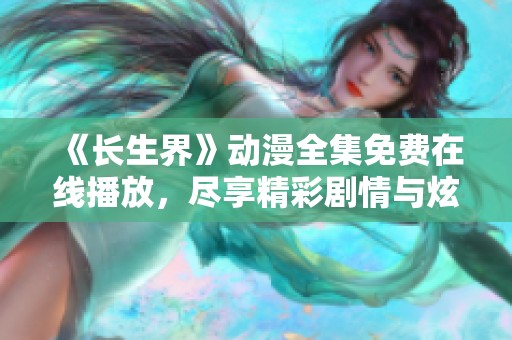 《长生界》动漫全集免费在线播放，尽享精彩剧情与炫酷画面体验
