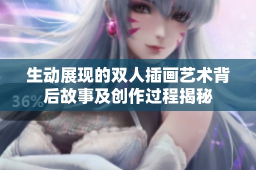 生动展现的双人插画艺术背后故事及创作过程揭秘